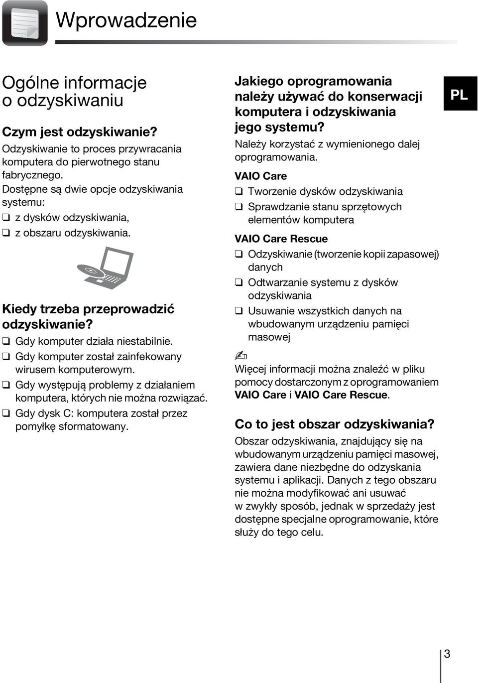 Gdy komputer został zainfekowany wirusem komputerowym. Gdy występują problemy z działaniem komputera, których nie można rozwiązać. Gdy dysk C: komputera został przez pomyłkę sformatowany.