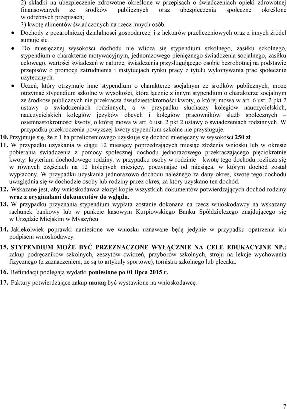 Do miesięcznej wysokości dochodu nie wlicza się stypendium szkolnego, zasiłku szkolnego, stypendium o charakterze motywacyjnym, jednorazowego pieniężnego świadczenia socjalnego, zasiłku celowego,