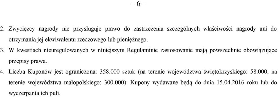 W kwestiach nieuregulowanych w niniejszym Regulaminie zastosowanie mają powszechnie obowiązujące przepisy prawa. 4.