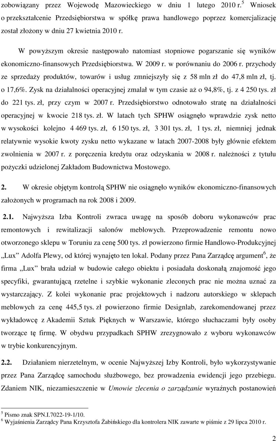 W powyŝszym okresie następowało natomiast stopniowe pogarszanie się wyników ekonomiczno-finansowych Przedsiębiorstwa. W 2009 r. w porównaniu do 2006 r.