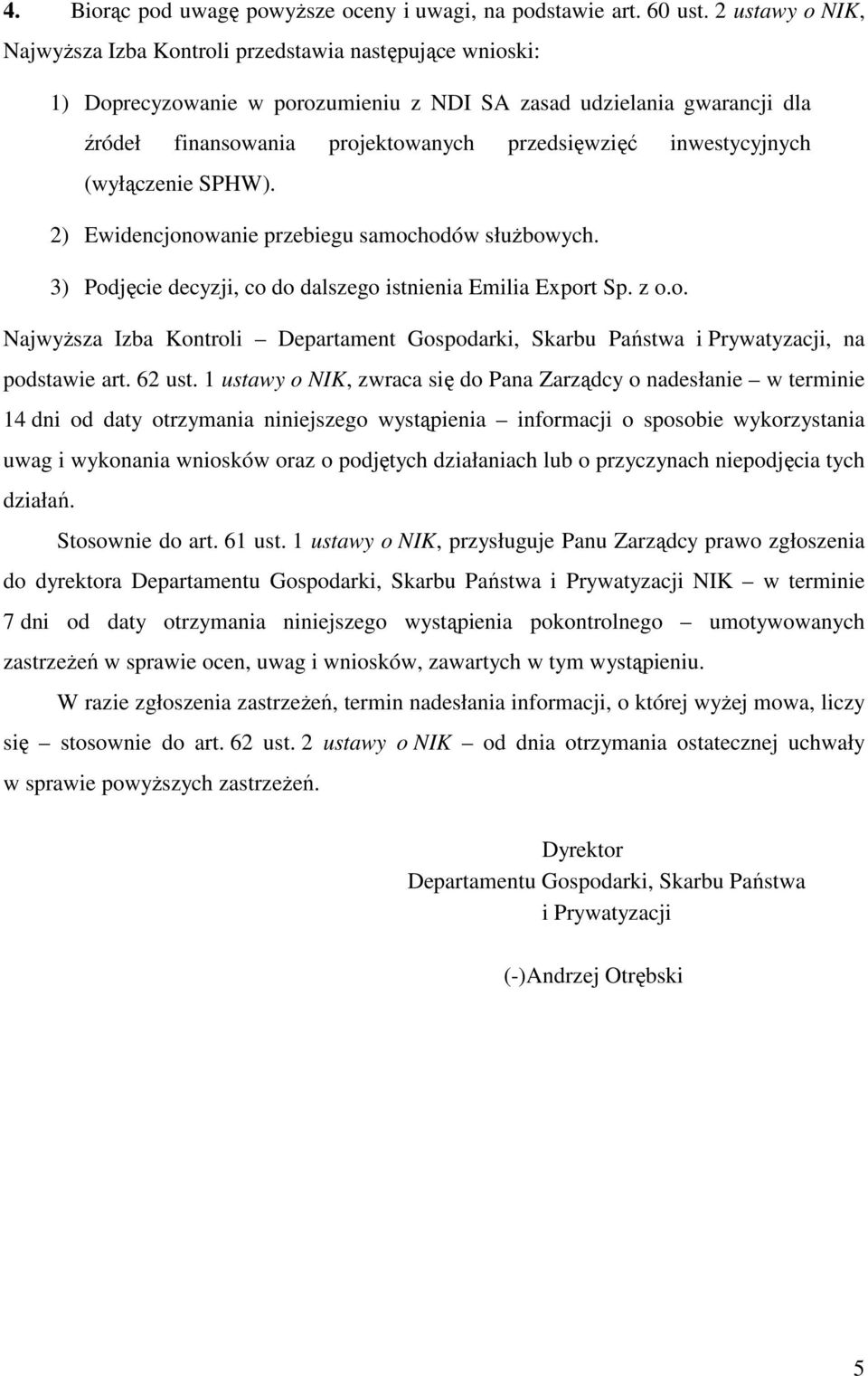 inwestycyjnych (wyłączenie SPHW). 2) Ewidencjonowanie przebiegu samochodów słuŝbowych. 3) Podjęcie decyzji, co do dalszego istnienia Emilia Export Sp. z o.o. NajwyŜsza Izba Kontroli Departament Gospodarki, Skarbu Państwa i Prywatyzacji, na podstawie art.