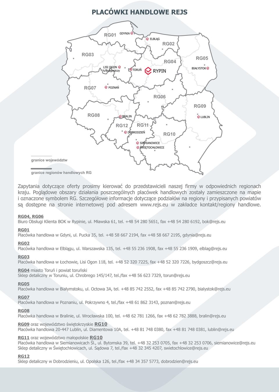 Szczegó³owe informacje dotycz¹ce podzia³ów na regiony i przypisanych powiatów s¹ dostêpne na stronie internetowej pod adresem www.rejs.eu w zak³adce kontakt/regiony handlowe.