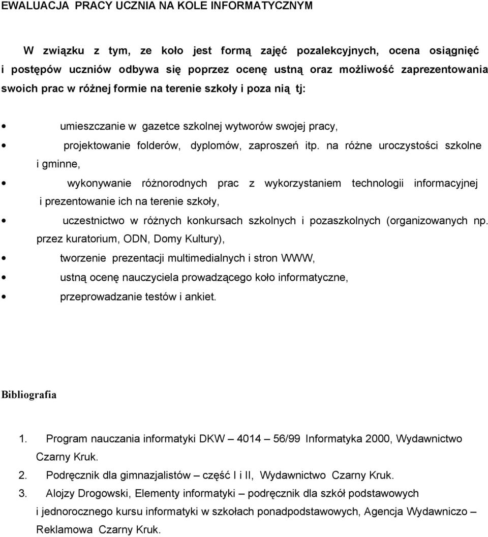 na różne uroczystości szkolne i gminne, wykonywanie różnorodnych prac z wykorzystaniem technologii informacyjnej i prezentowanie ich na terenie szkoły, uczestnictwo w różnych konkursach szkolnych i