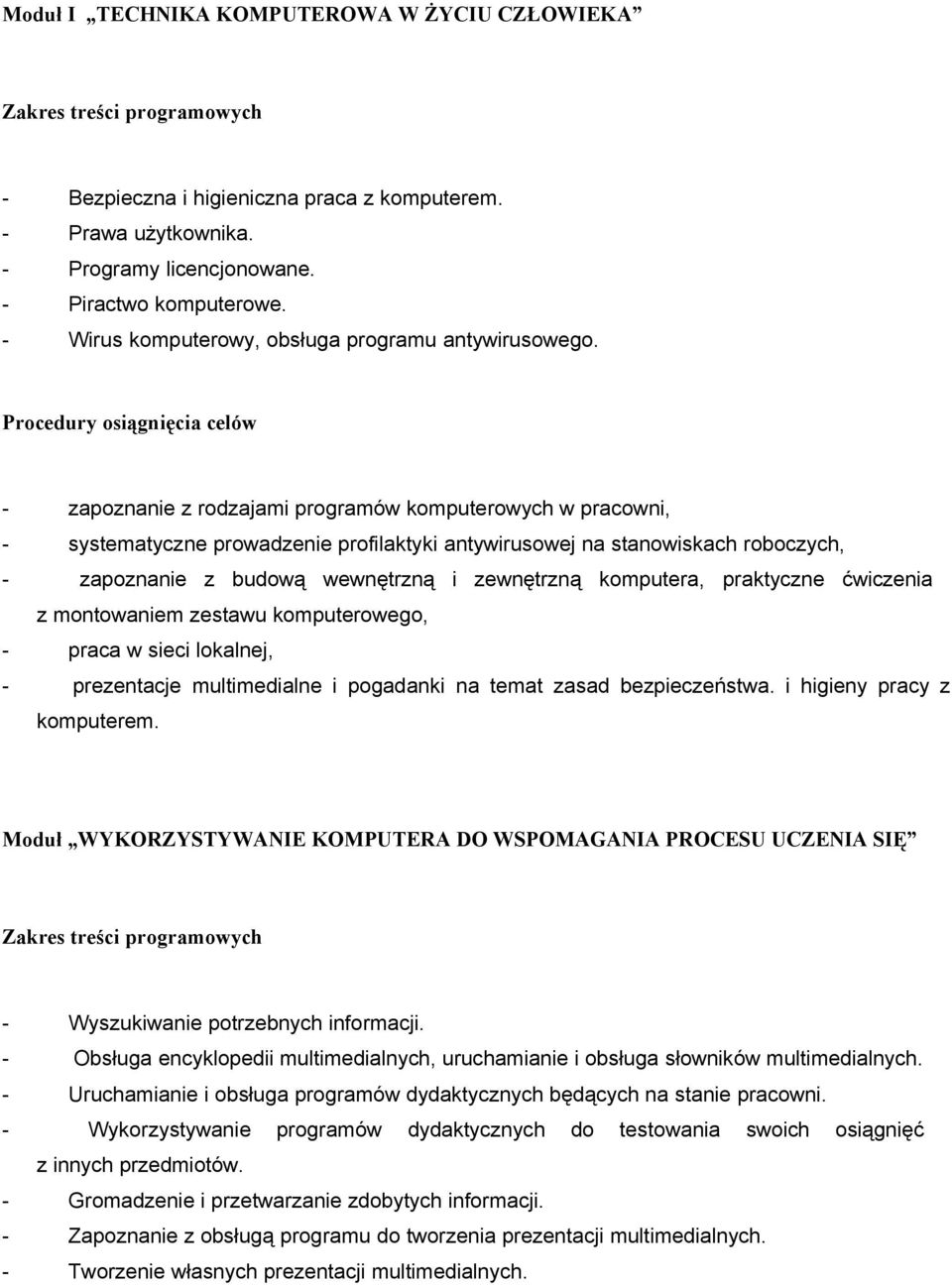 Procedury osiągnięcia celów - zapoznanie z rodzajami programów komputerowych w pracowni, - systematyczne prowadzenie profilaktyki antywirusowej na stanowiskach roboczych, - zapoznanie z budową