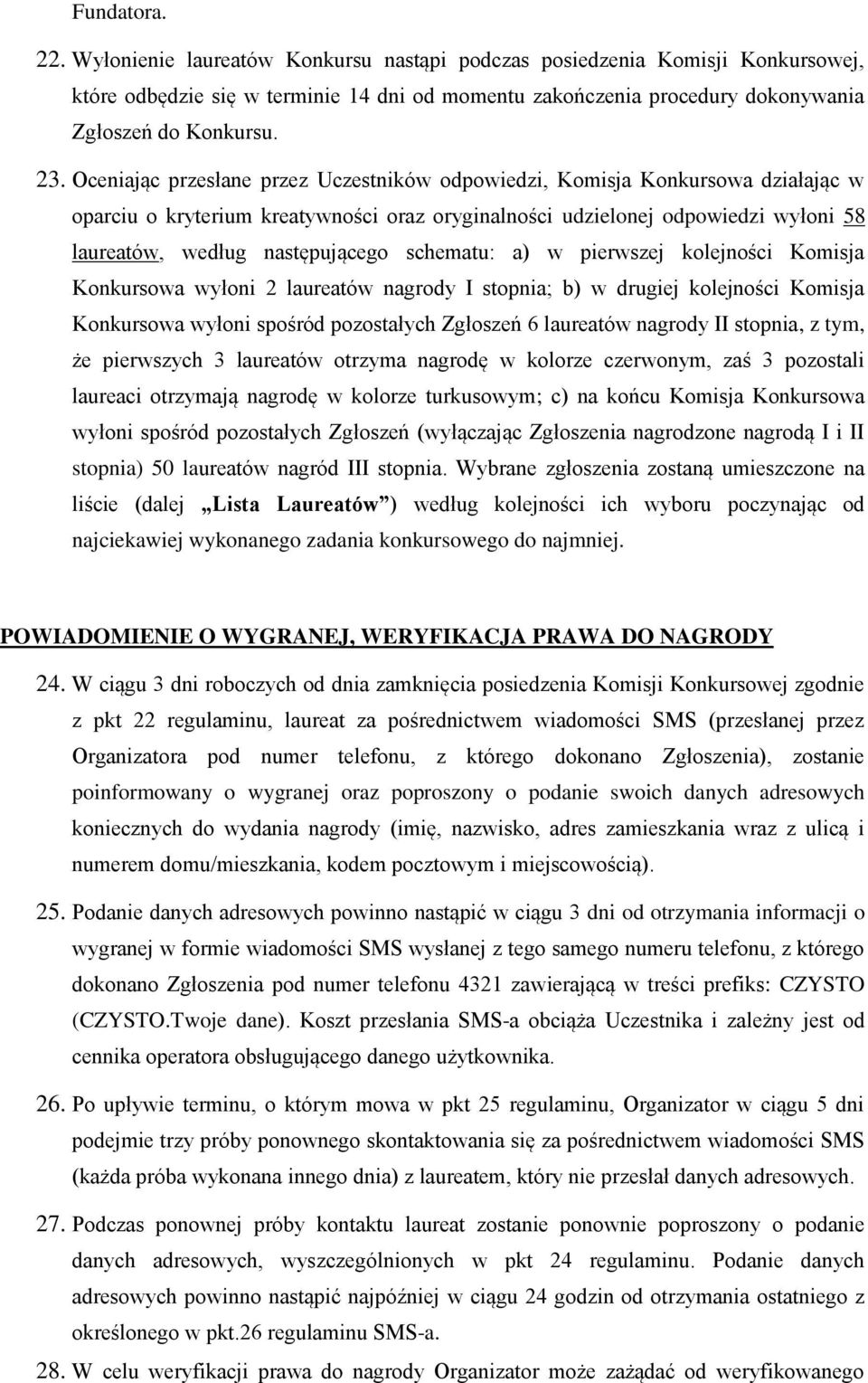 następującego schematu: a) w pierwszej kolejności Komisja Konkursowa wyłoni 2 laureatów nagrody I stopnia; b) w drugiej kolejności Komisja Konkursowa wyłoni spośród pozostałych Zgłoszeń 6 laureatów