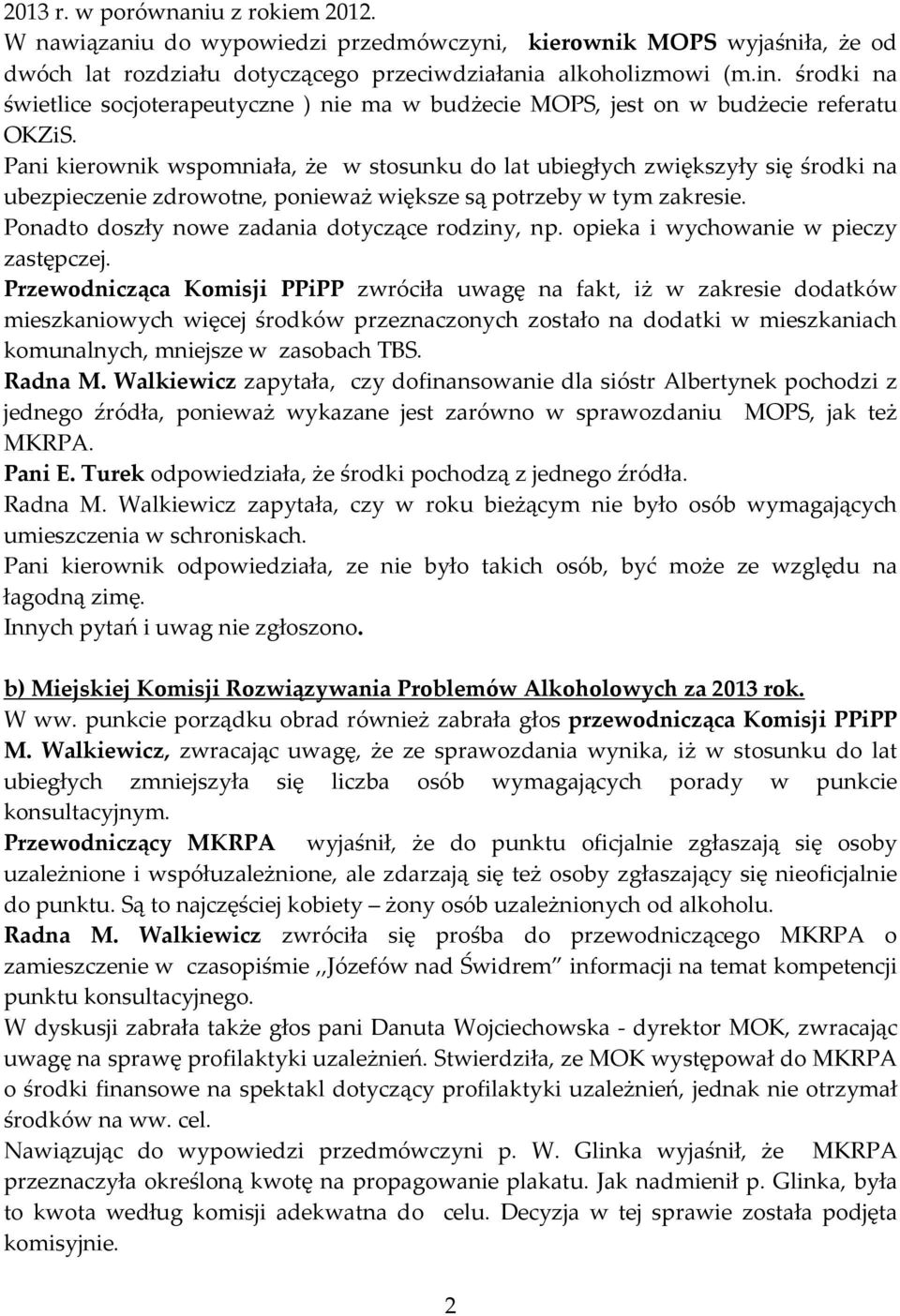 Pani kierownik wspomniała, że w stosunku do lat ubiegłych zwiększyły się środki na ubezpieczenie zdrowotne, ponieważ większe są potrzeby w tym zakresie.