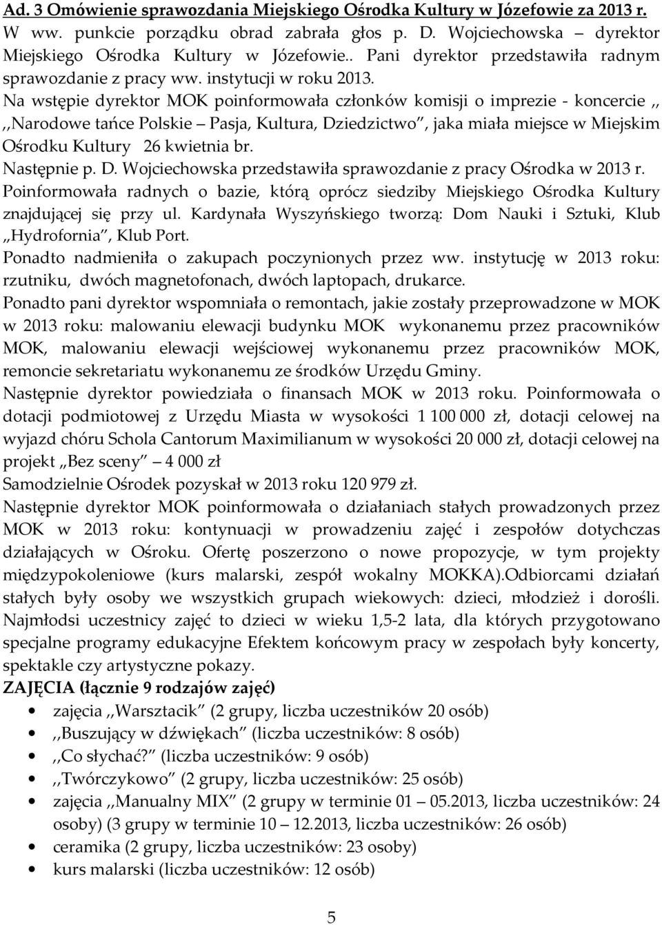 Na wstępie dyrektor MOK poinformowała członków komisji o imprezie - koncercie,,,,narodowe tańce Polskie Pasja, Kultura, Dziedzictwo, jaka miała miejsce w Miejskim Ośrodku Kultury 26 kwietnia br.