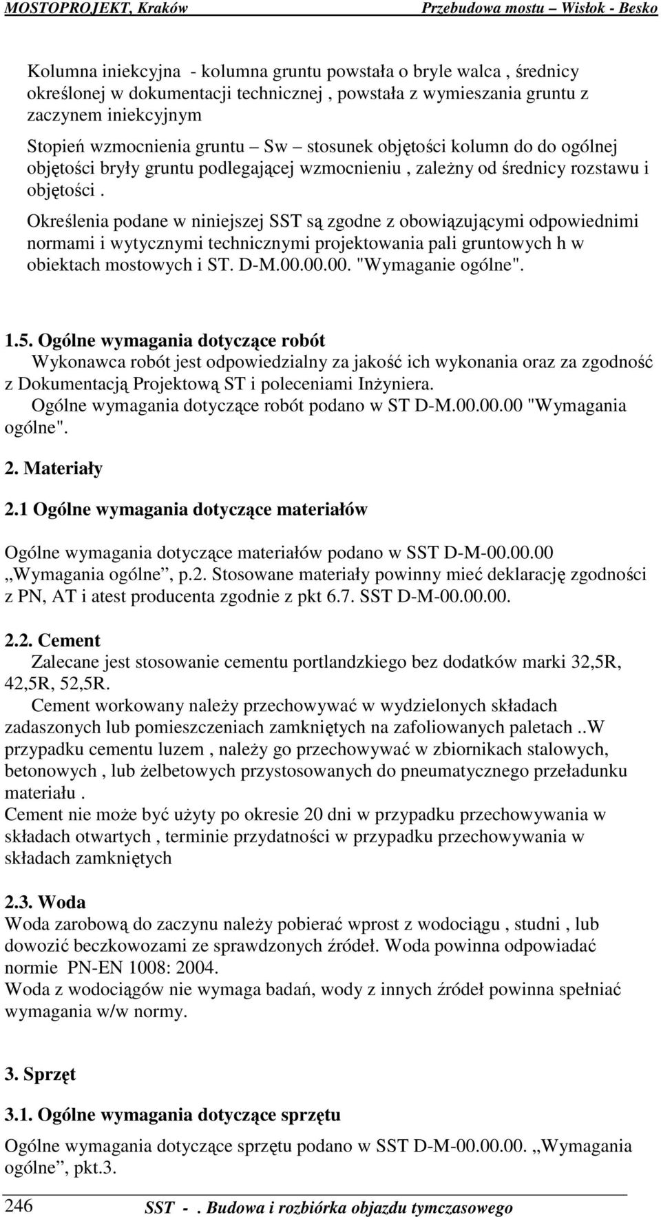 Określenia podane w niniejszej SST są zgodne z obowiązującymi odpowiednimi normami i wytycznymi technicznymi projektowania pali gruntowych h w obiektach mostowych i ST. D-M.00.00.00. "Wymaganie ogólne".