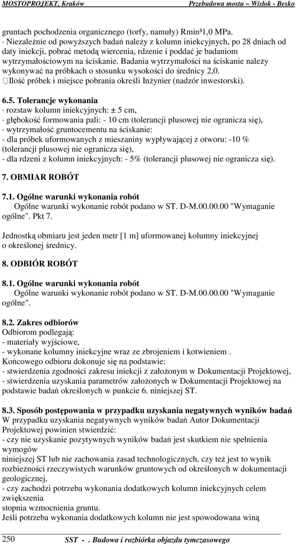 Badania wytrzymałości na ściskanie naleŝy wykonywać na próbkach o stosunku wysokości do średnicy 2,0. Ilość próbek i miejsce pobrania określi InŜynier (nadzór inwestorski). 6.5.