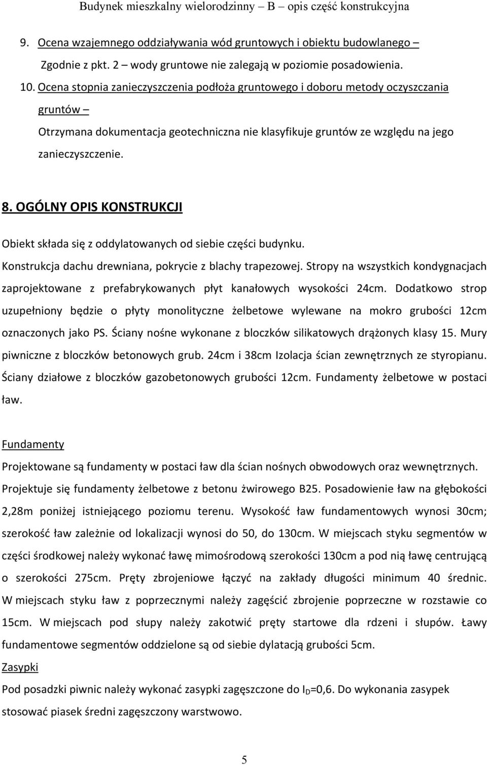 OGÓLNY OPIS KONSTRUKCJI Obiekt składa się z oddylatowanych od siebie części budynku. Konstrukcja dachu drewniana, pokrycie z blachy trapezowej.