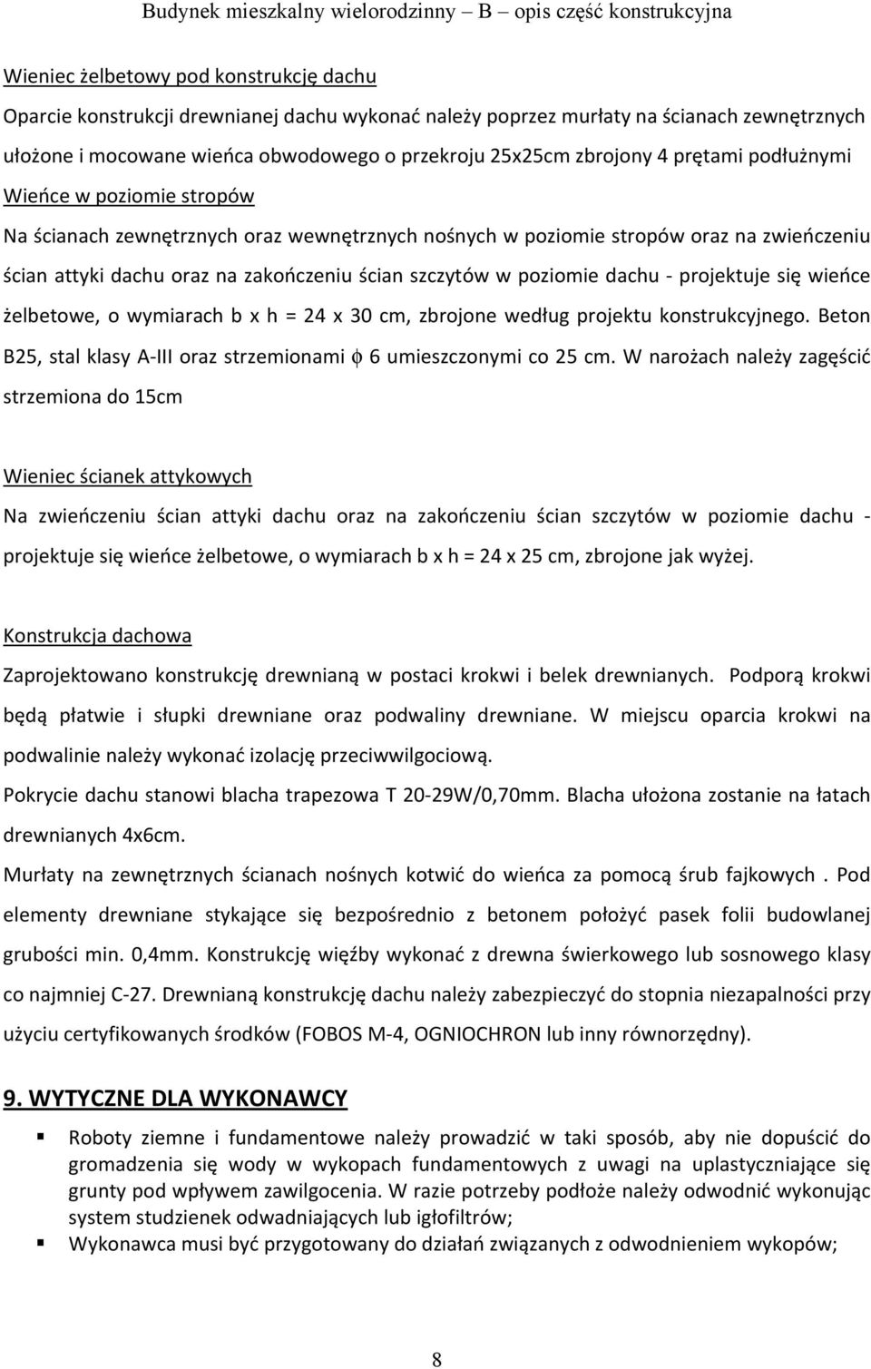 poziomie dachu - projektuje się wieńce żelbetowe, o wymiarach b x h = 24 x 30 cm, zbrojone według projektu konstrukcyjnego. Beton B25, stal klasy A-III oraz strzemionami φ 6 umieszczonymi co 25 cm.