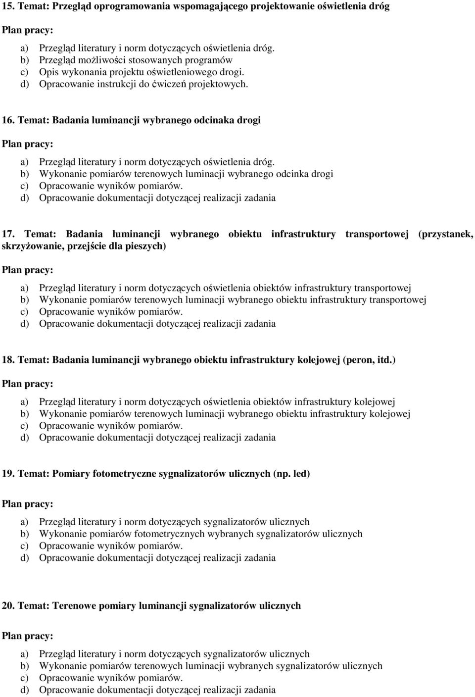 Temat: Badania luminancji wybranego odcinaka drogi a) Przegląd literatury i norm dotyczących oświetlenia dróg. b) Wykonanie pomiarów terenowych luminacji wybranego odcinka drogi 17.