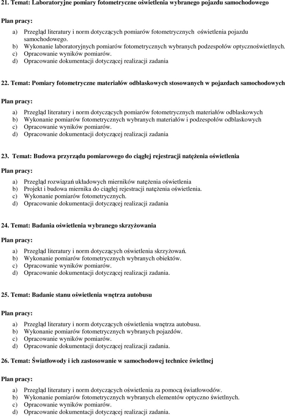 Temat: Pomiary fotometryczne materiałów odblaskowych stosowanych w pojazdach samochodowych a) Przegląd literatury i norm dotyczących pomiarów fotometrycznych materiałów odblaskowych b) Wykonanie