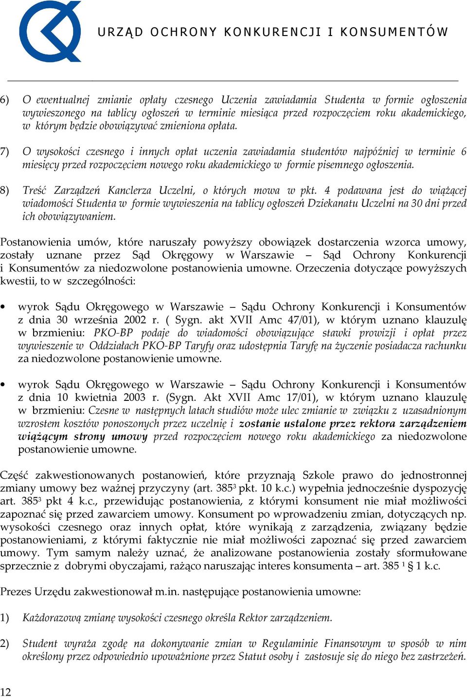 7) O wysokości czesnego i innych opłat uczenia zawiadamia studentów najpóźniej w terminie 6 miesięcy przed rozpoczęciem nowego roku akademickiego w formie pisemnego ogłoszenia.