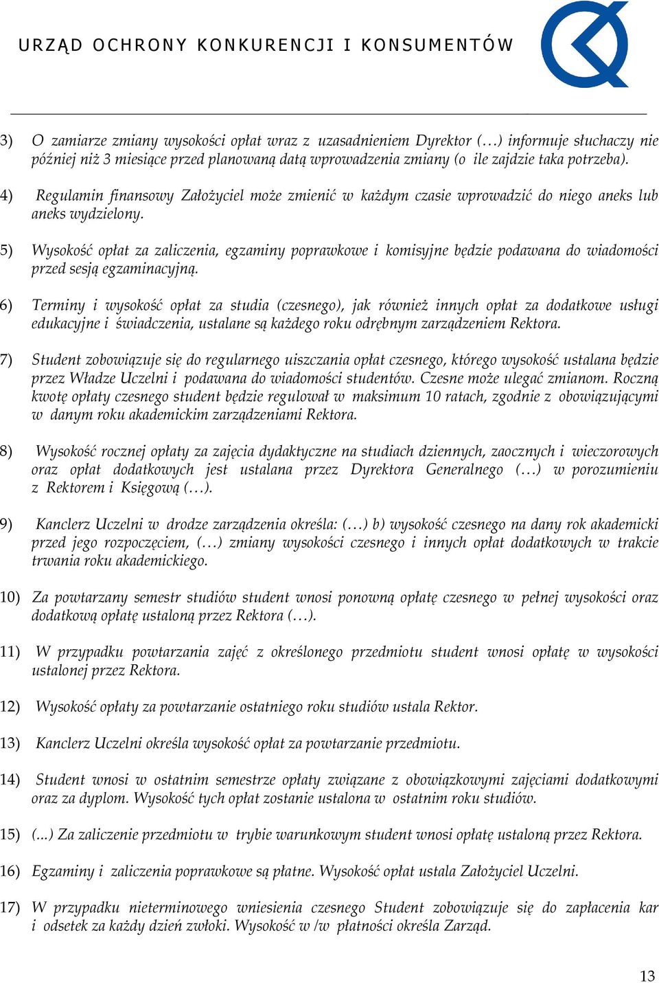 5) Wysokość opłat za zaliczenia, egzaminy poprawkowe i komisyjne będzie podawana do wiadomości przed sesją egzaminacyjną.