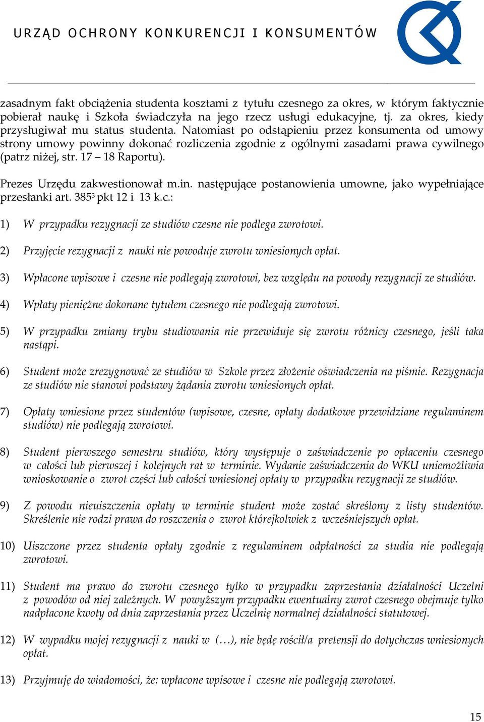 Natomiast po odstąpieniu przez konsumenta od umowy strony umowy powinny dokonać rozliczenia zgodnie z ogólnymi zasadami prawa cywilnego (patrz niżej, str. 17 18 Raportu).