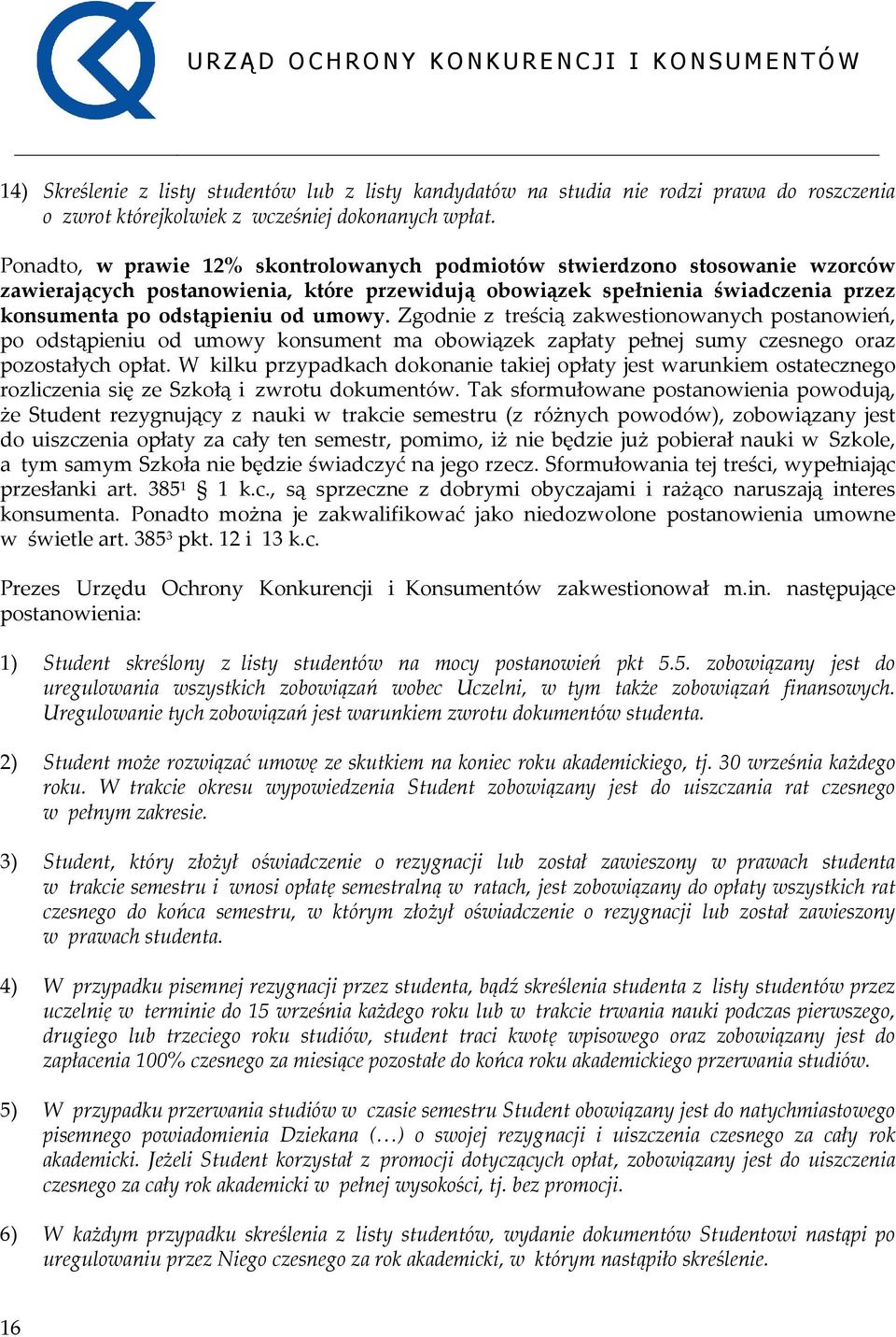 Zgodnie z treścią zakwestionowanych postanowień, po odstąpieniu od umowy konsument ma obowiązek zapłaty pełnej sumy czesnego oraz pozostałych opłat.