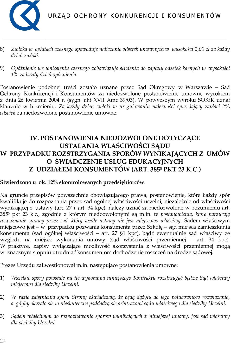 Postanowienie podobnej treści zostało uznane przez Sąd Okręgowy w Warszawie Sąd Ochrony Konkurencji i Konsumentów za niedozwolone postanowienie umowne wyrokiem z dnia 26 kwietnia 2004 r. (sygn.