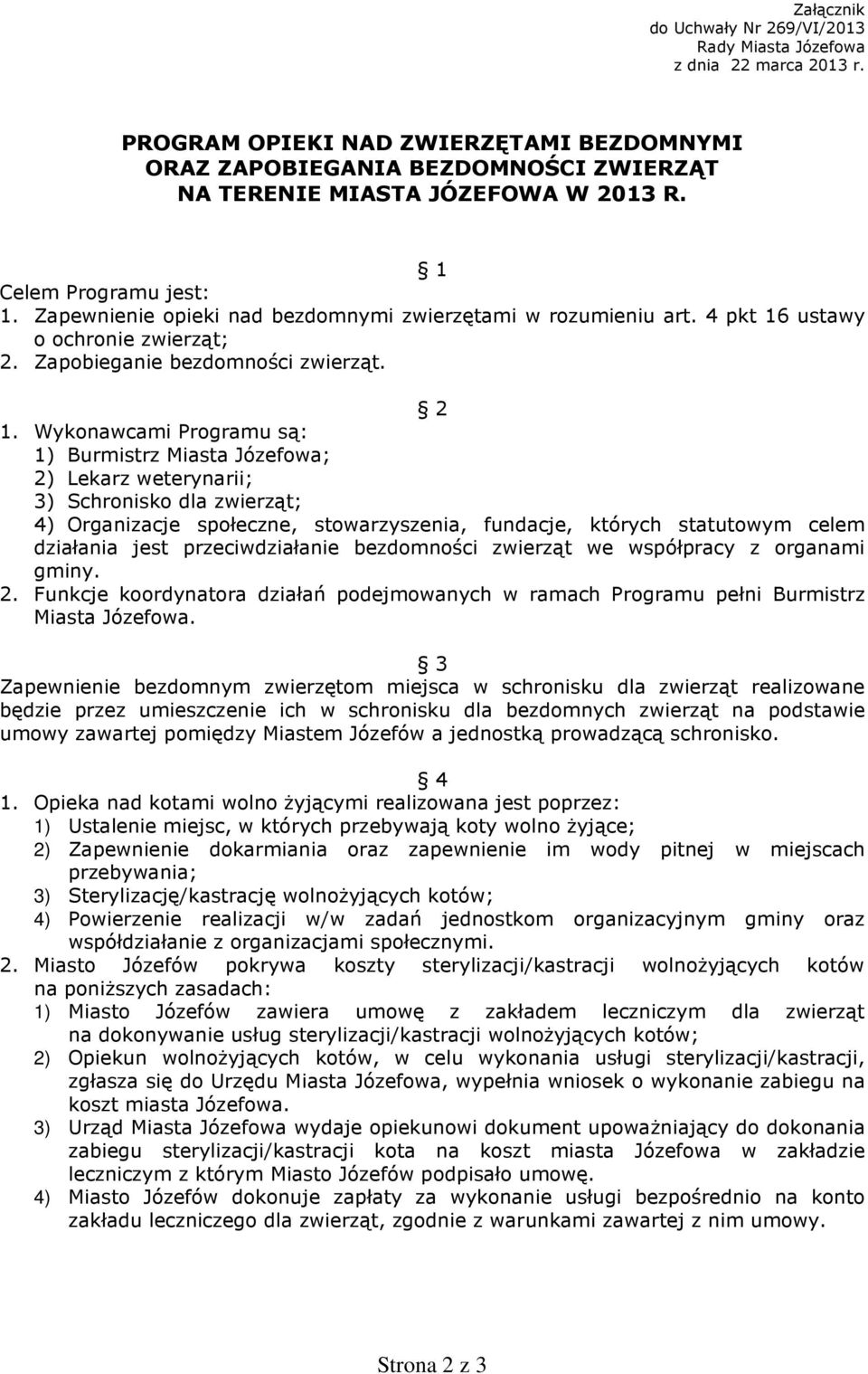 Wykonawcami Programu są: 1) Burmistrz Miasta Józefowa; 2) Lekarz weterynarii; 3) Schronisko dla zwierząt; 4) Organizacje społeczne, stowarzyszenia, fundacje, których statutowym celem działania jest