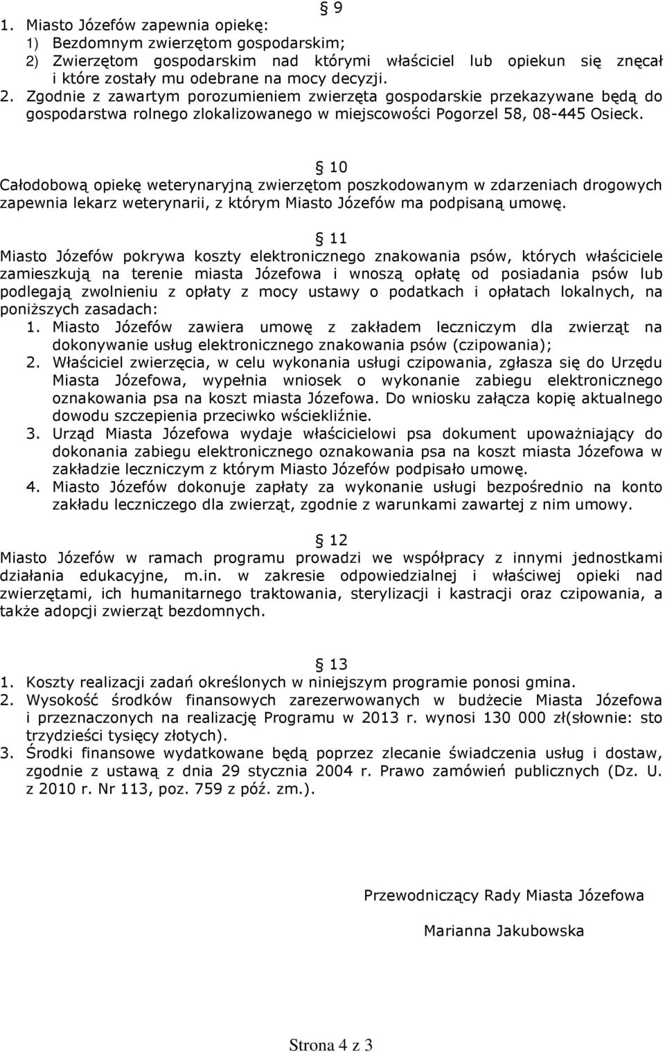 Zgodnie z zawartym porozumieniem zwierzęta gospodarskie przekazywane będą do gospodarstwa rolnego zlokalizowanego w miejscowości Pogorzel 58, 08-445 Osieck.