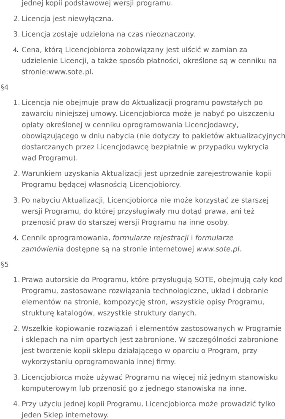 Licencja nie obejmuje praw do Aktualizacji programu powstałych po zawarciu niniejszej umowy.