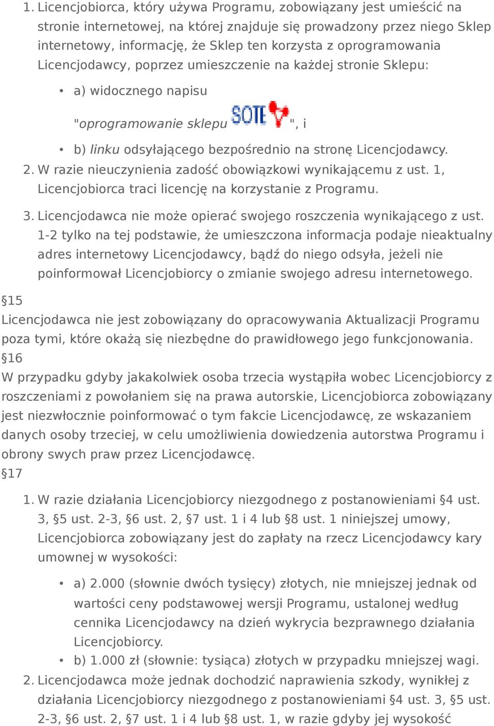 W razie nieuczynienia zadość obowiązkowi wynikającemu z ust. 1, Licencjobiorca traci licencję na korzystanie z Programu. 3. Licencjodawca nie może opierać swojego roszczenia wynikającego z ust.