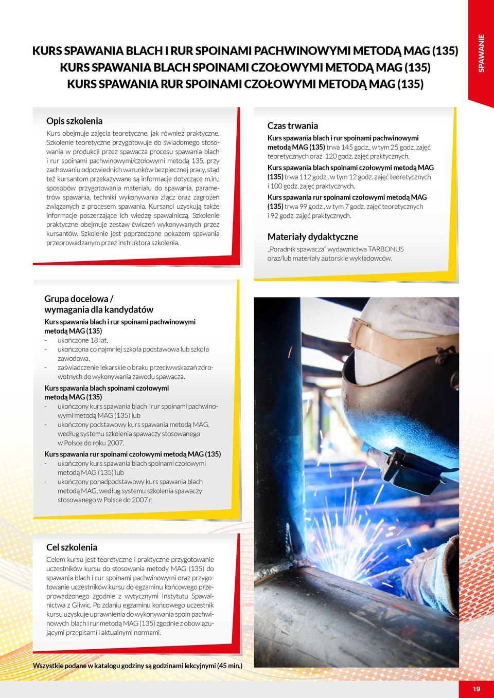 Szkolenie teoretyczne przygotowuje do świadomego stosowania w produkcji przez spawacza procesu spawania blach i rur spoinami pachwinowymi/czołowymi metodą 135, przy zachowaniu odpowiednich warunków