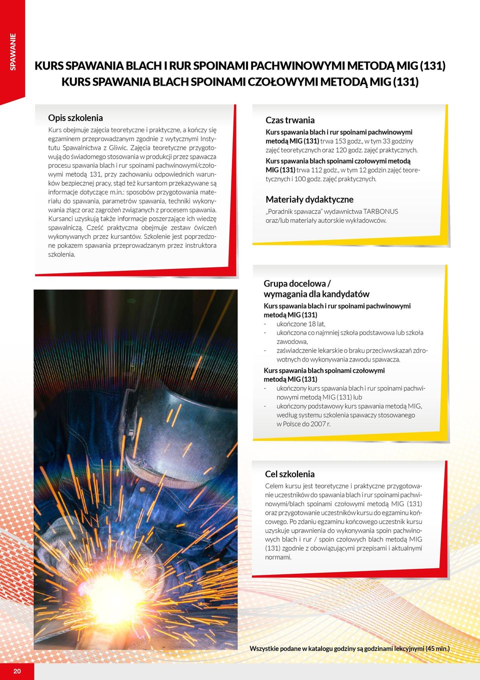 Zajęcia teoretyczne przygotowują do świadomego stosowania w produkcji przez spawacza procesu spawania blach i rur spoinami pachwinowymi/czołowymi metodą 131, przy zachowaniu odpowiednich warunków