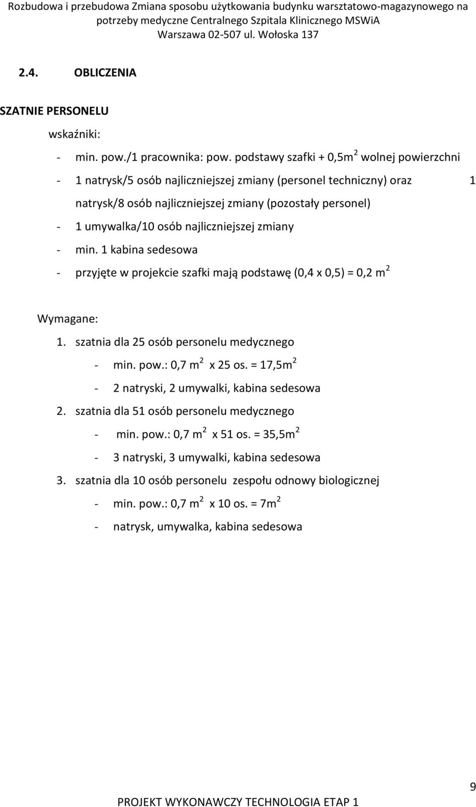 najliczniejszej zmiany - min. 1 kabina sedesowa - przyjęte w projekcie szafki mają podstawę (0,4 x 0,5) = 0,2 m 2 Wymagane: 1. szatnia dla 25 osób personelu medycznego - min. pow.