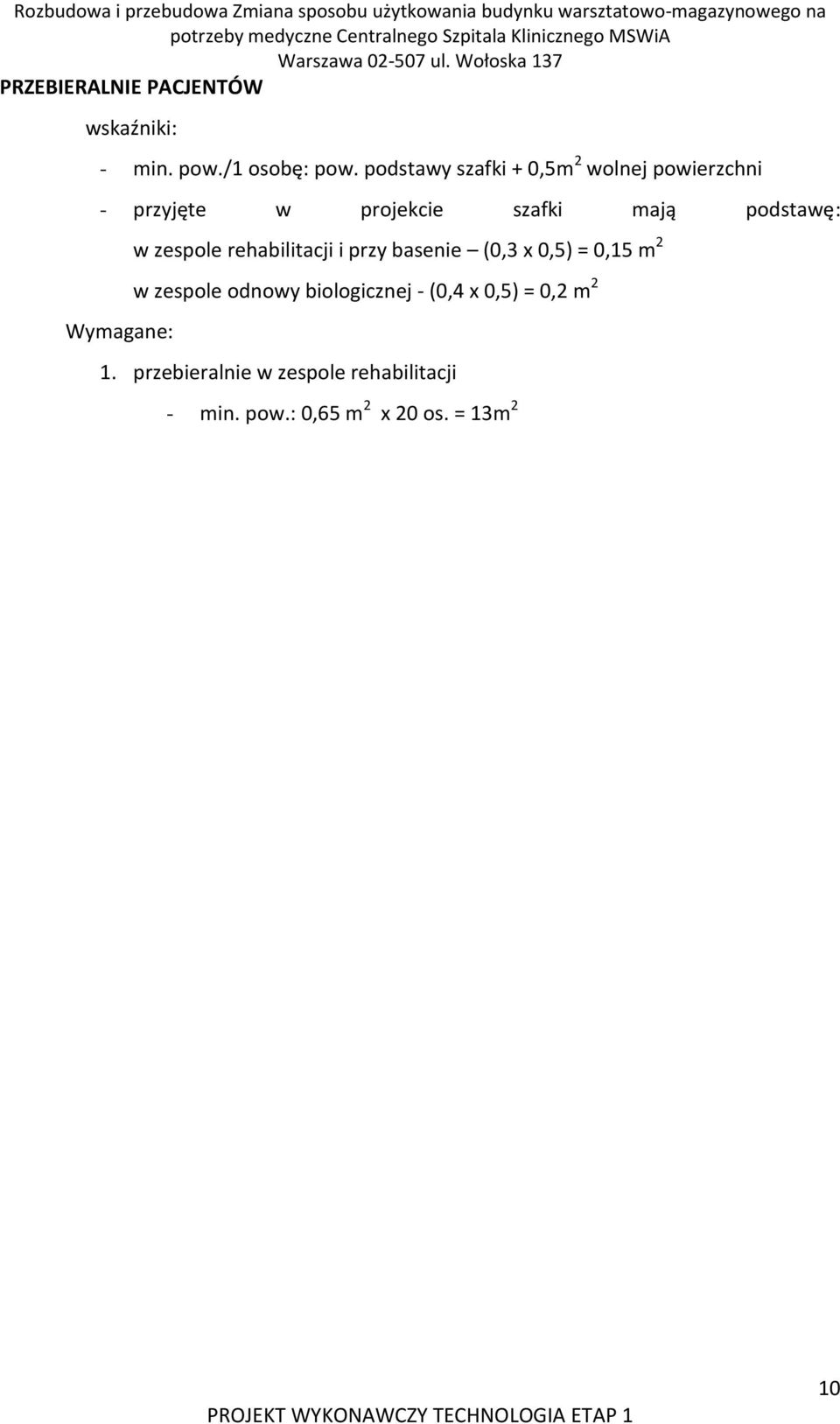 Wymagane: w zespole rehabilitacji i przy basenie (0,3 x 0,5) = 0,15 m 2 w zespole odnowy