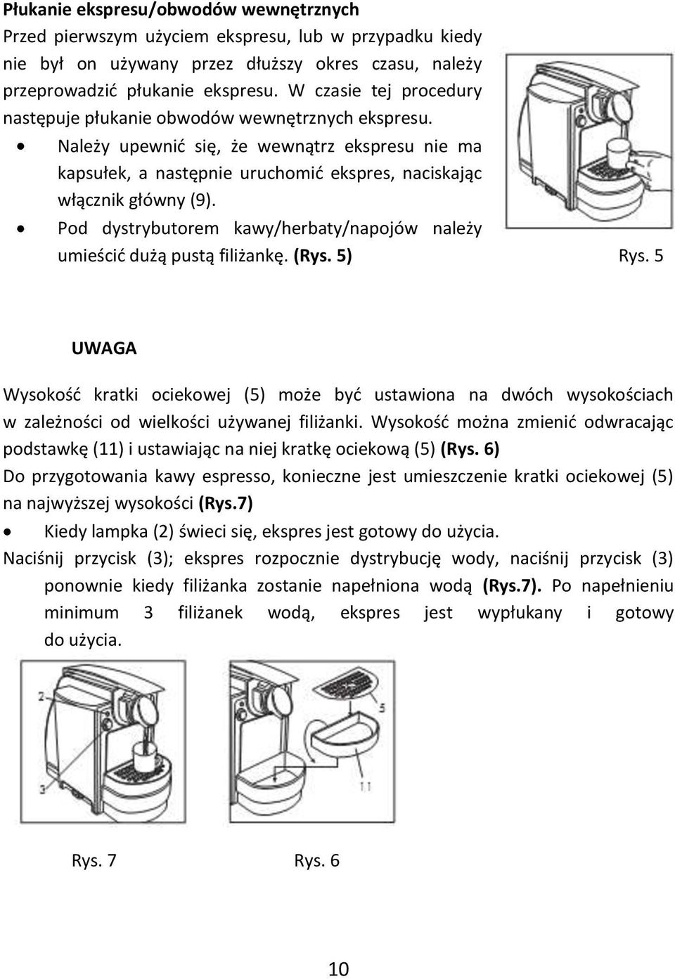 Pod dystrybutorem kawy/herbaty/napojów należy umieścid dużą pustą filiżankę. (Rys. 5) Rys.