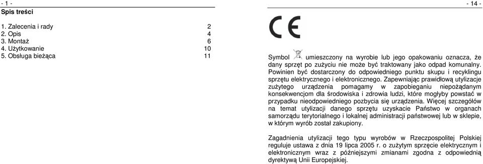 Powinien być dostarczony do odpowiedniego punktu skupu i recyklingu sprzętu elektrycznego i elektronicznego.