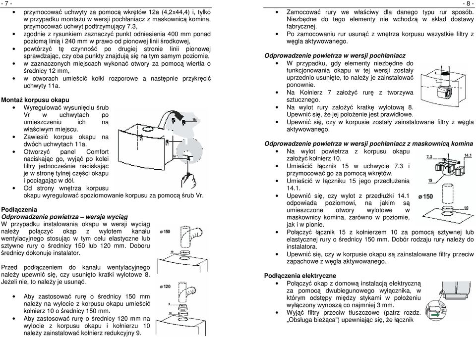 oba punkty znajdują się na tym samym poziomie, w zaznaczonych miejscach wykonać otwory za pomocą wiertła o średnicy 12 mm, w otworach umieścić kołki rozporowe a następnie przykręcić uchwyty 11a.