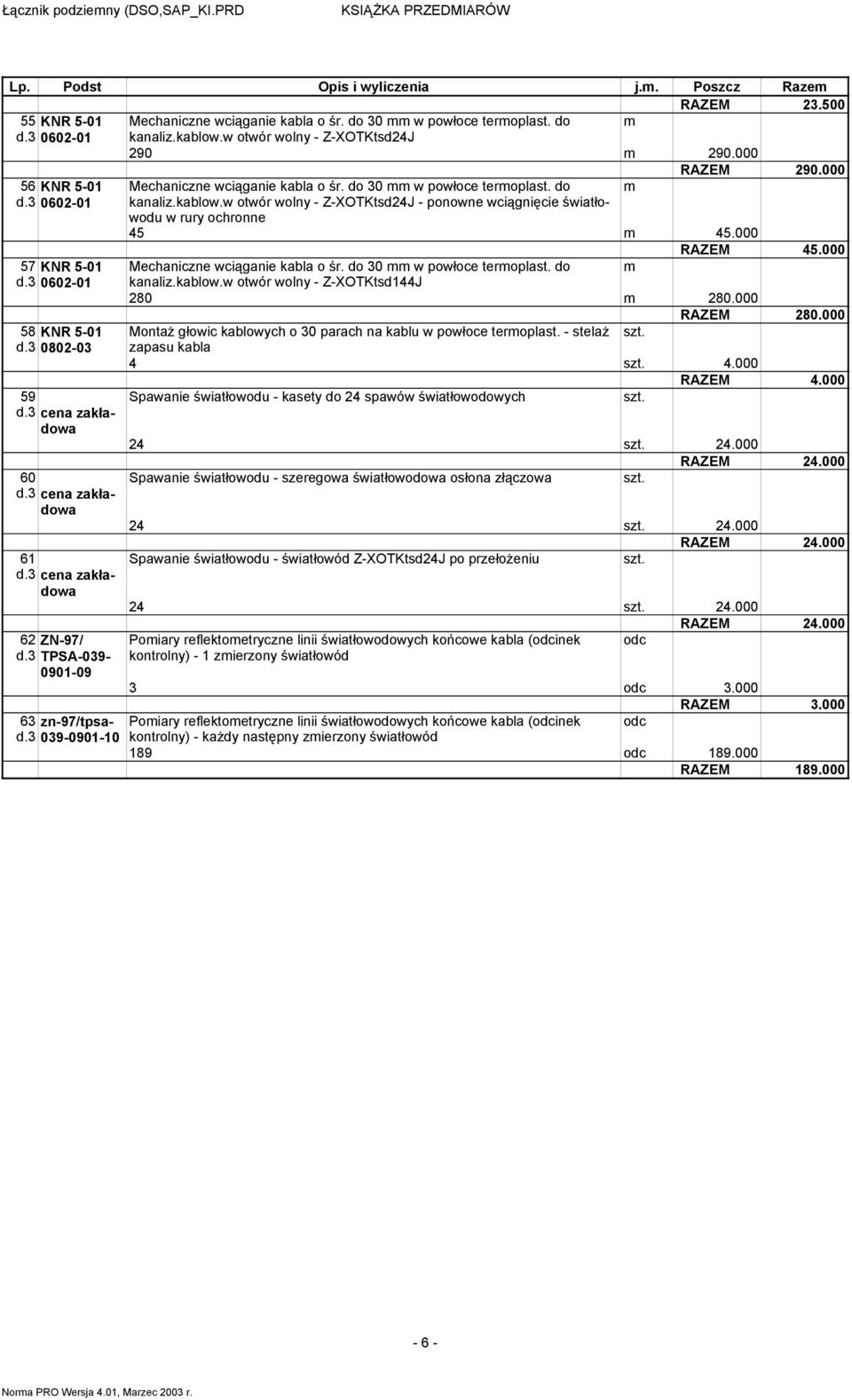 000 57 KNR 5-01 d.3 0602-01 58 KNR 5-01 d.3 0802-03 59 d.3 cena zakładowa 60 d.3 cena zakładowa 61 d.3 cena zakładowa 62 ZN-97/ d.3 TPSA-039-0901-09 63 zn-97/tpsad.3 039-0901-10 RAZEM 45.