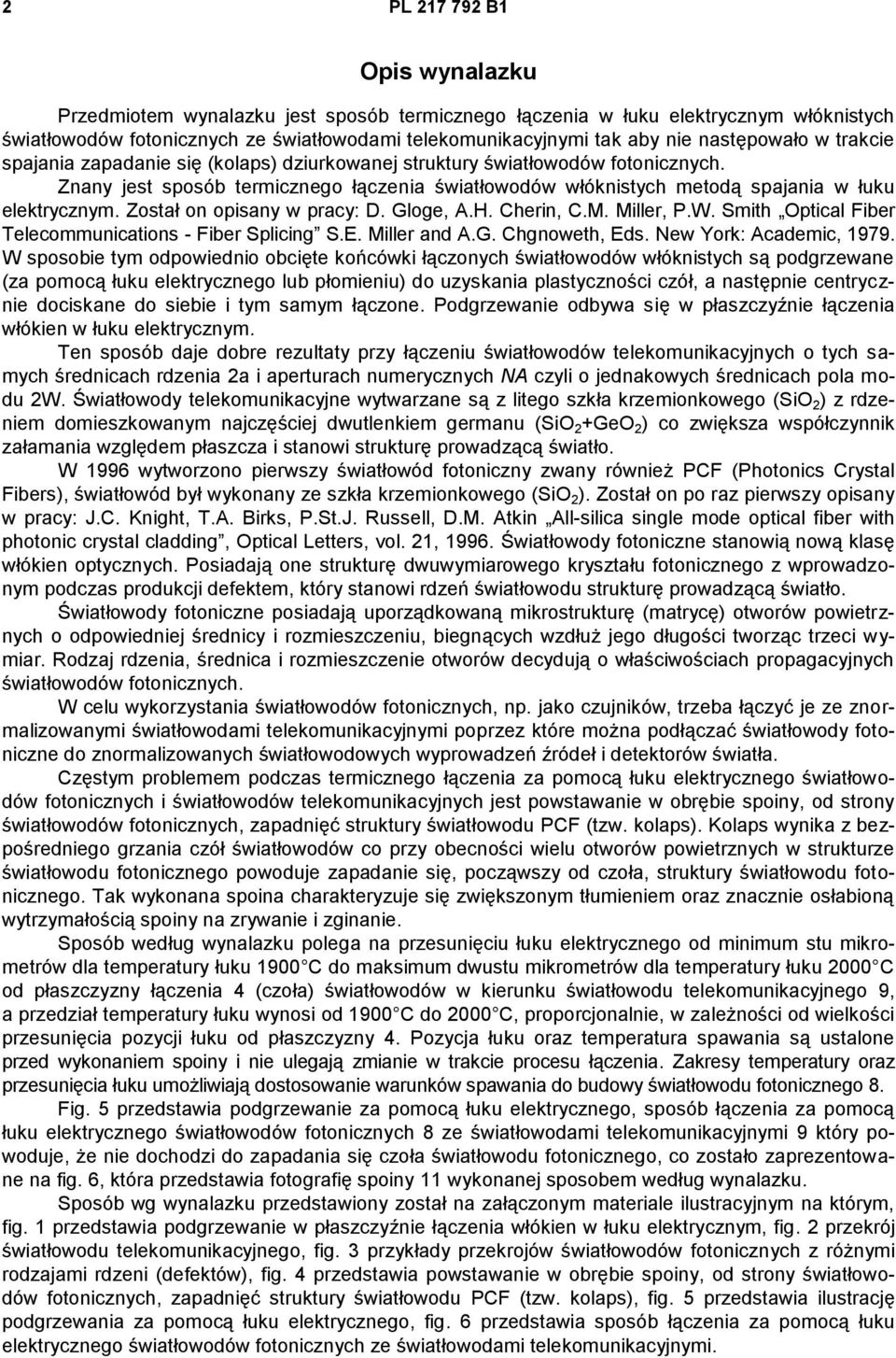 Znany jest sposób termicznego łączenia światłowodów włóknistych metodą spajania w łuku elektrycznym. Został on opisany w pracy: D. Gloge, A.H. Cherin, C.M. Miller, P.W.