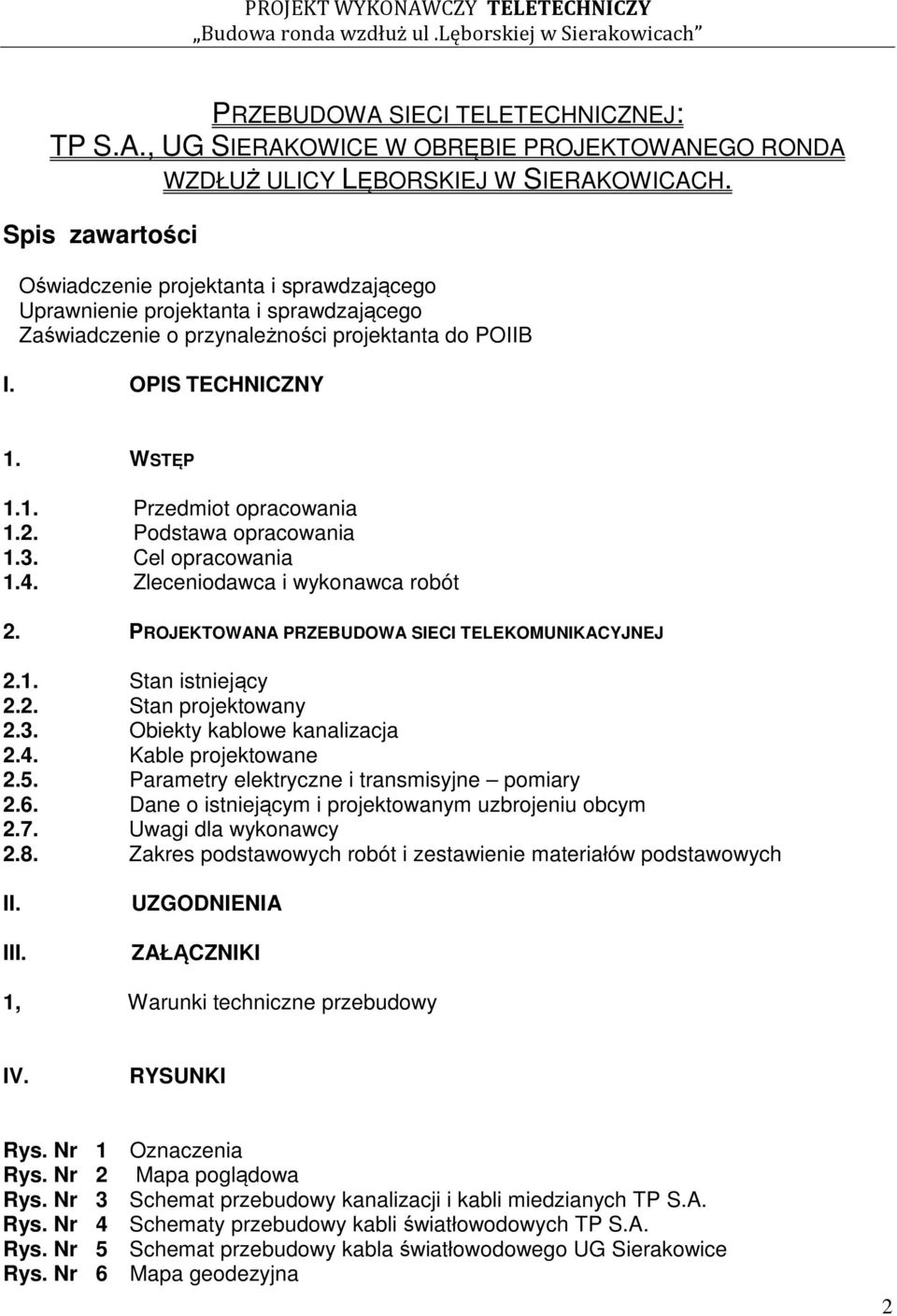 2. Podstawa opracowania 1.3. Cel opracowania 1.4. Zleceniodawca i wykonawca robót 2. PROJEKTOWANA PRZEBUDOWA SIECI TELEKOMUNIKACYJNEJ 2.1. Stan istniejący 2.2. Stan projektowany 2.3. Obiekty kablowe kanalizacja 2.