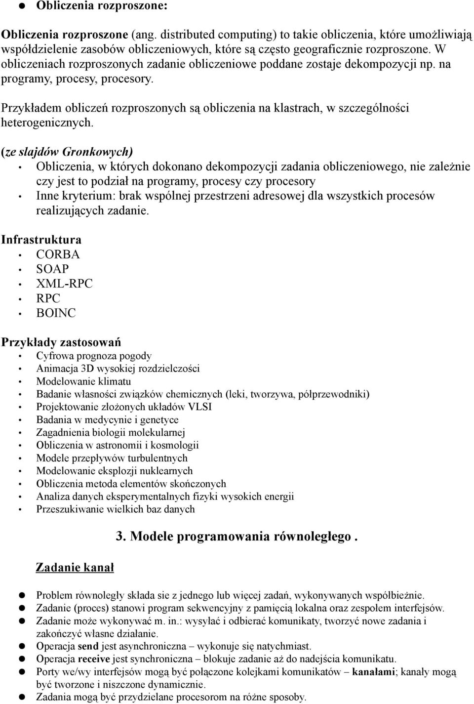 Przykładem obliczeń rozproszonych są obliczenia na klastrach, w szczególności heterogenicznych.