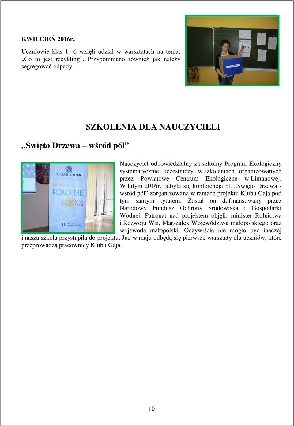 w Limanowej. W lutym 2016r. odbyła się konferencja pt. Święto Drzewa - wśród pól zorganizowana w ramach projektu Klubu Gaja pod tym samym tytułem.