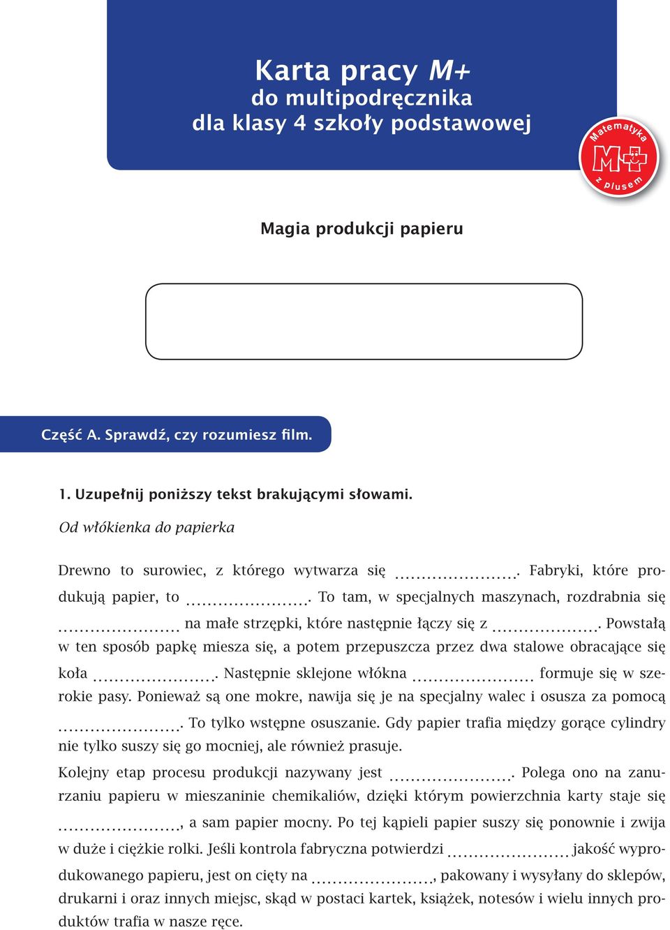 .. na małe strzępki, które następnie łączy się z.... Powstałą w ten sposób papkę miesza się, a potem przepuszcza przez dwa stalowe obracające się koła.... Następnie sklejone włókna.