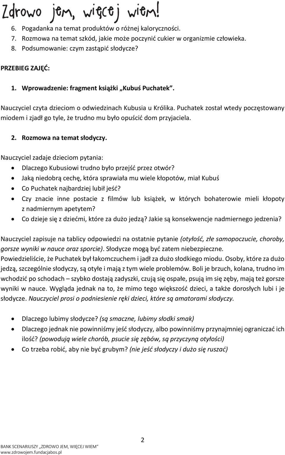 Puchatek został wtedy poczęstowany miodem i zjadł go tyle, że trudno mu było opuścić dom przyjaciela. 2. Rozmowa na temat słodyczy.