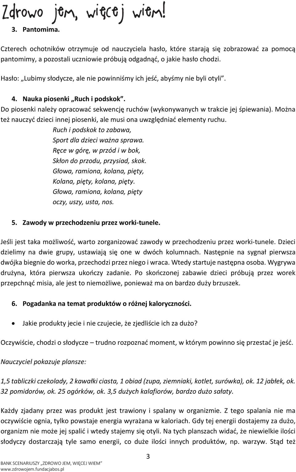 Można też nauczyć dzieci innej piosenki, ale musi ona uwzględniać elementy ruchu. Ruch i podskok to zabawa, Sport dla dzieci ważna sprawa.