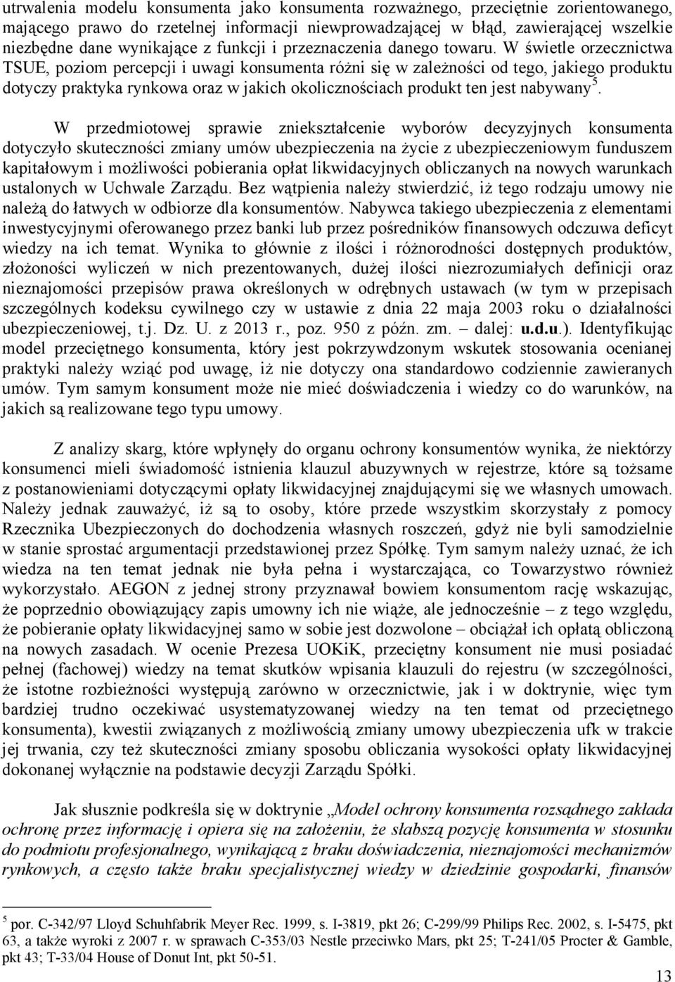 W świetle orzecznictwa TSUE, poziom percepcji i uwagi konsumenta róŝni się w zaleŝności od tego, jakiego produktu dotyczy praktyka rynkowa oraz w jakich okolicznościach produkt ten jest nabywany 5.