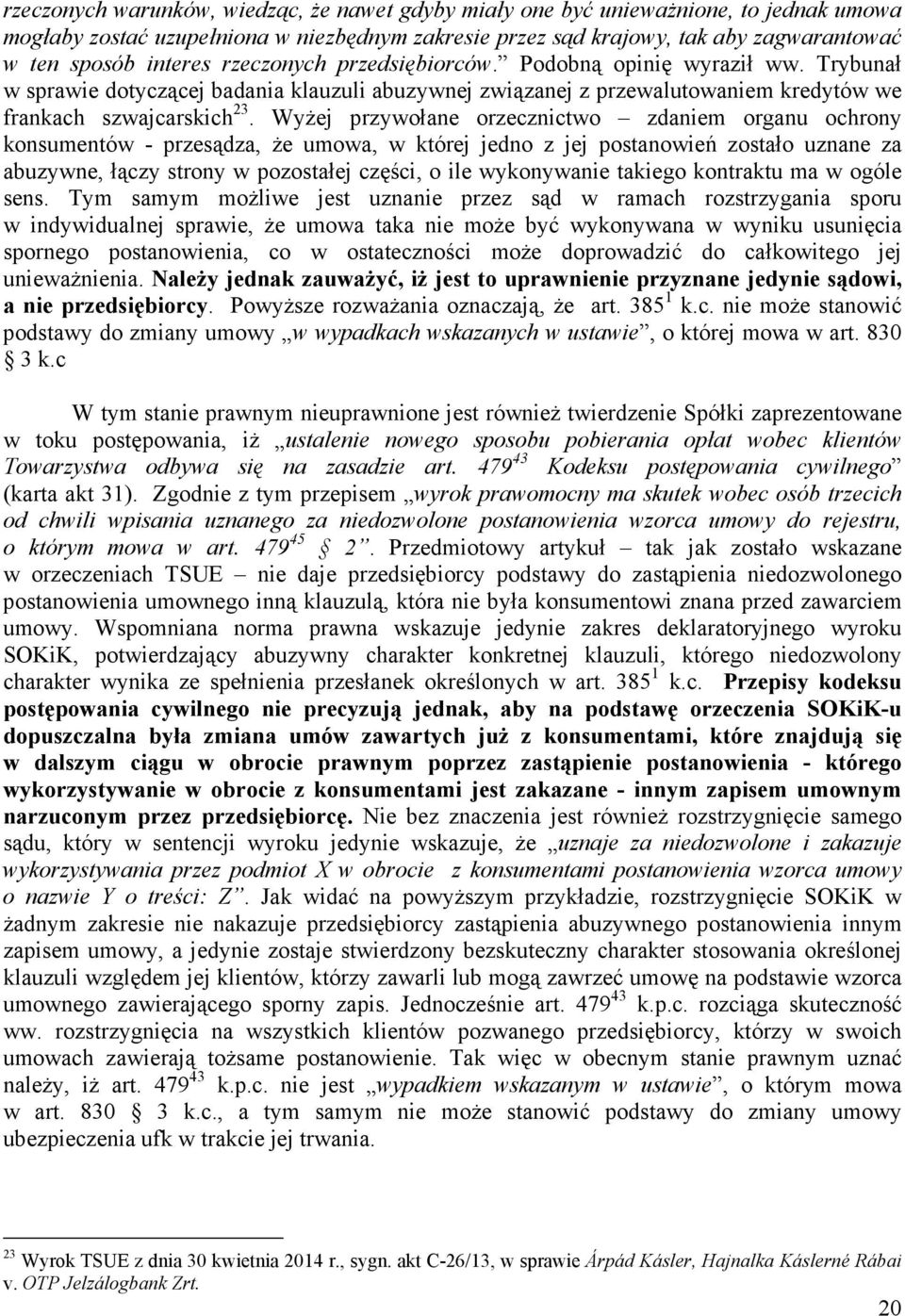 WyŜej przywołane orzecznictwo zdaniem organu ochrony konsumentów - przesądza, Ŝe umowa, w której jedno z jej postanowień zostało uznane za abuzywne, łączy strony w pozostałej części, o ile