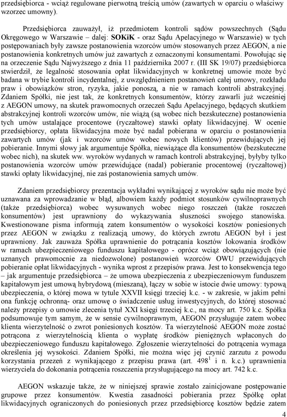 wzorców umów stosowanych przez AEGON, a nie postanowienia konkretnych umów juŝ zawartych z oznaczonymi konsumentami. Powołując się na orzeczenie Sądu NajwyŜszego z dnia 11 października 2007 r.