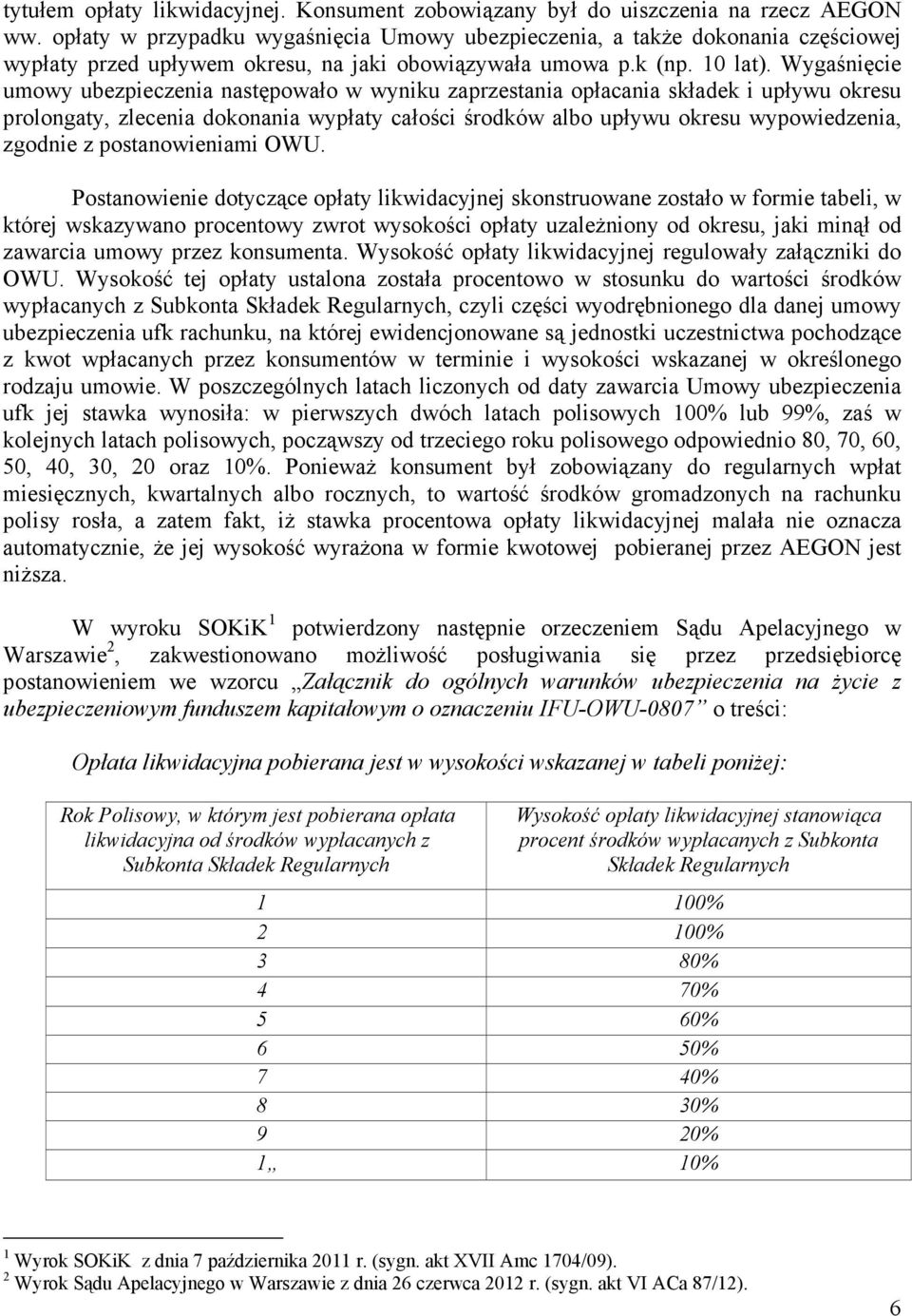 Wygaśnięcie umowy ubezpieczenia następowało w wyniku zaprzestania opłacania składek i upływu okresu prolongaty, zlecenia dokonania wypłaty całości środków albo upływu okresu wypowiedzenia, zgodnie z