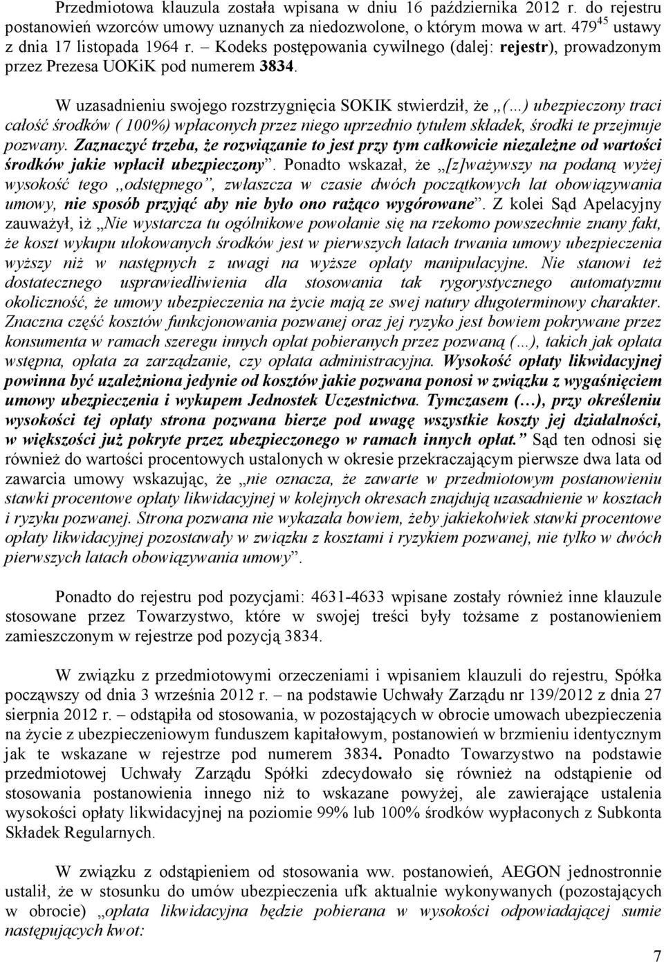 W uzasadnieniu swojego rozstrzygnięcia SOKIK stwierdził, Ŝe ( ) ubezpieczony traci całość środków ( 100%) wpłaconych przez niego uprzednio tytułem składek, środki te przejmuje pozwany.