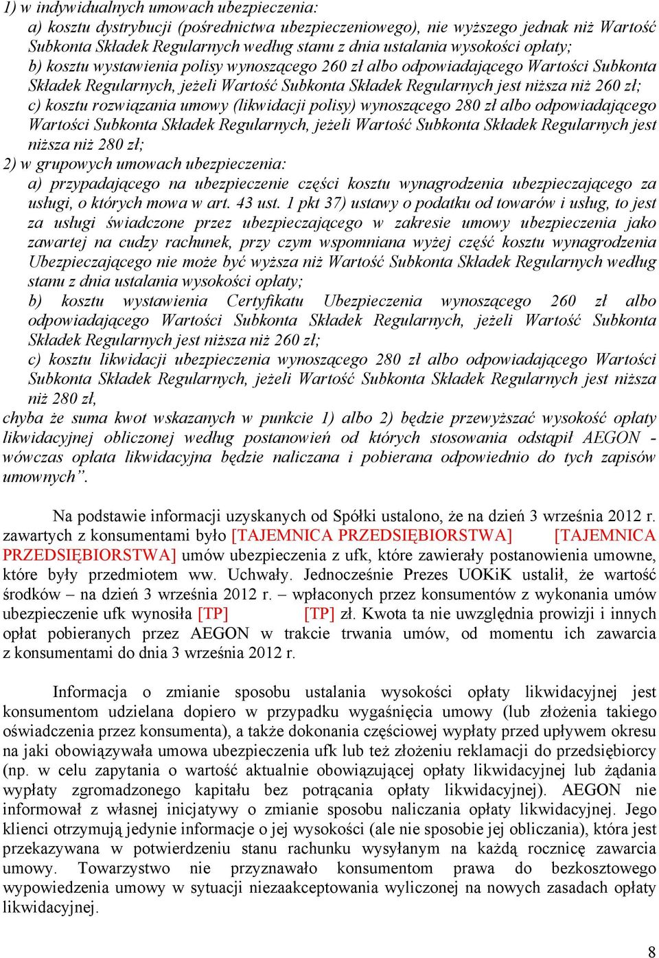rozwiązania umowy (likwidacji polisy) wynoszącego 280 zł albo odpowiadającego Wartości Subkonta Składek Regularnych, jeŝeli Wartość Subkonta Składek Regularnych jest niŝsza niŝ 280 zł; 2) w grupowych