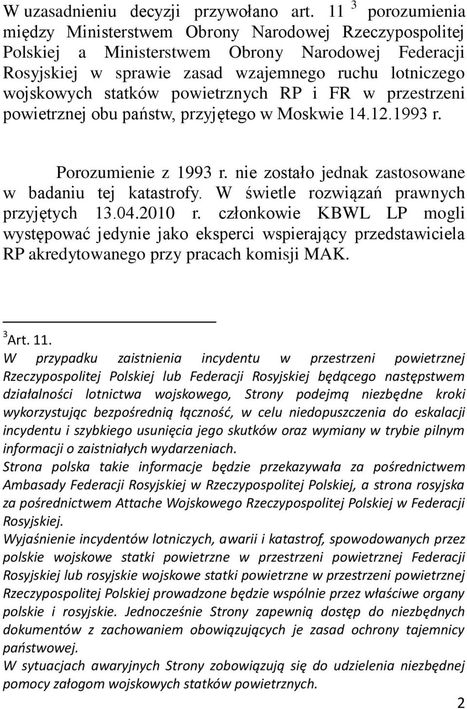 powietrznych RP i FR w przestrzeni powietrznej obu państw, przyjętego w Moskwie 14.12.1993 r. Porozumienie z 1993 r. nie zostało jednak zastosowane w badaniu tej katastrofy.