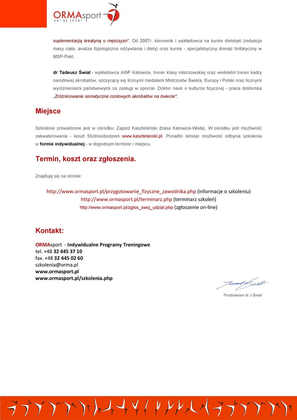 dr Tadeusz Świat - wykładowca AWF Katowice, trener klasy mistrzowskiej oraz wieloletni trener kadry narodowej akrobatów, szczycący się licznymi medalami Mistrzostw Świata, Europy i Polski oraz