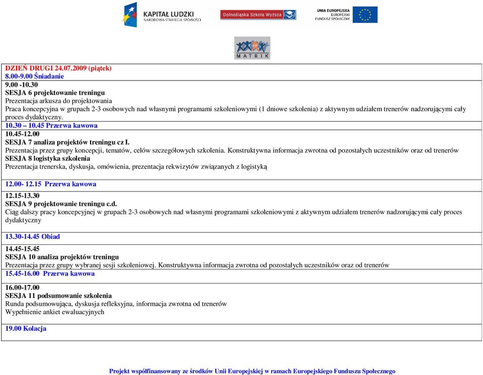 trenerów nadzorującymi cały proces dydaktyczny. 10.30 10.45 Przerwa kawowa 10.45-12.00 SESJA 7 analiza projektów treningu cz I.